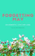 Forgetting May: On dementia, love and loss